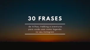 30 frases de trilhas, trekking e aventuras para vocês usar como legenda no seu Instagram - Vamos Trilhar
