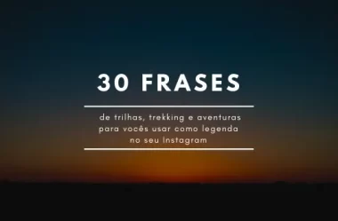 30 frases de trilhas, trekking e aventuras para vocês usar como legenda no seu Instagram